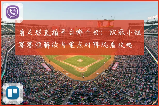 看足球直播平台哪个好:欧冠小组赛赛程解读与重点对阵观看攻略