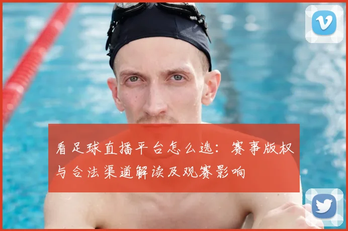 看足球直播平台怎么选:赛事版权与合法渠道解读及观赛影响