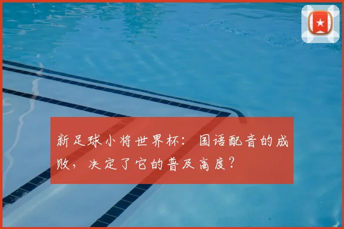 新足球小将世界杯：国语配音的成败，决定了它的普及高度？